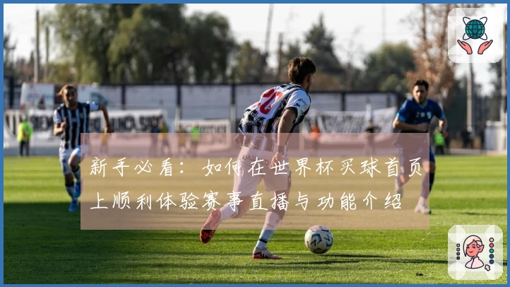 新手必看：如何在世界杯买球首页上顺利体验赛事直播与功能介绍