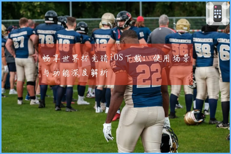 畅享世界杯竞猜iOS下载：使用场景与功能深度解析
